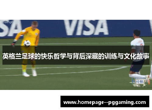英格兰足球的快乐哲学与背后深藏的训练与文化故事