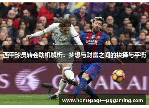 西甲球员转会动机解析：梦想与财富之间的抉择与平衡