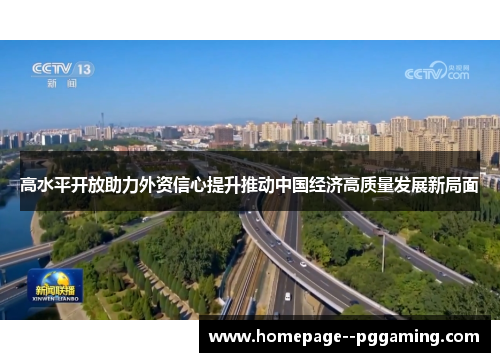 高水平开放助力外资信心提升推动中国经济高质量发展新局面