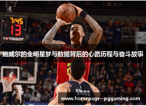 鲍威尔的全明星梦与数据背后的心路历程与奋斗故事