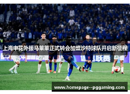 上海申花外援马莱莱正式转会加盟沙特球队开启新征程