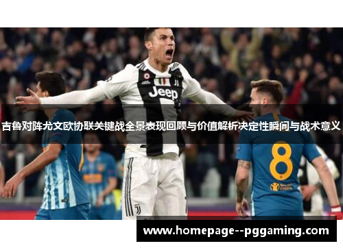 吉鲁对阵尤文欧协联关键战全景表现回顾与价值解析决定性瞬间与战术意义