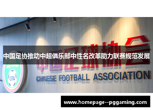 中国足协推动中超俱乐部中性名改革助力联赛规范发展