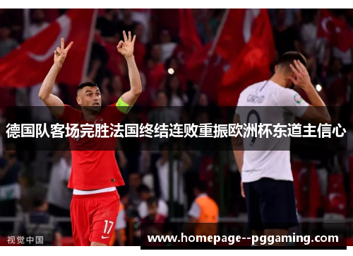 德国队客场完胜法国终结连败重振欧洲杯东道主信心